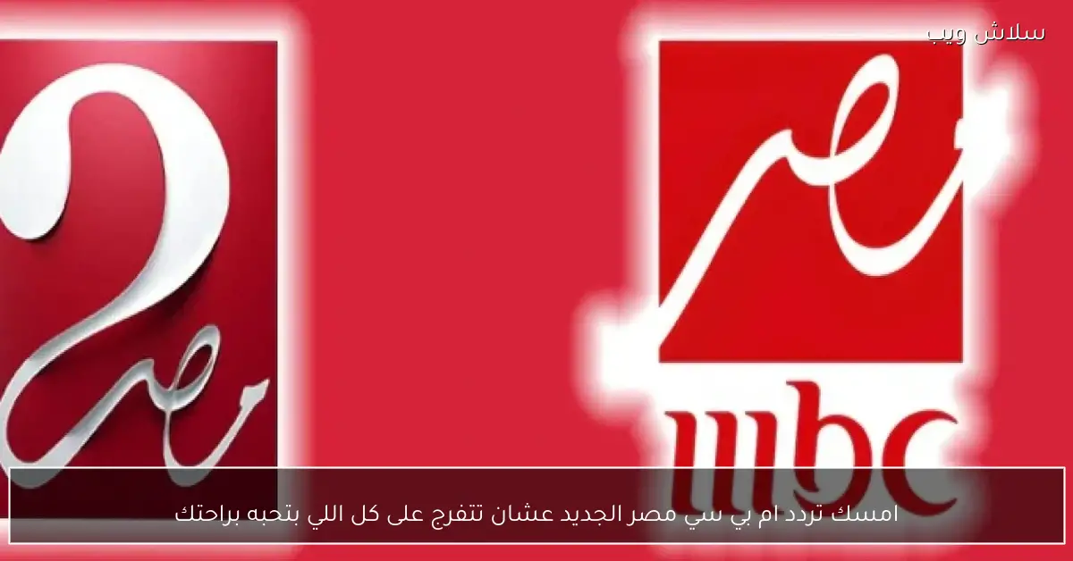 «امسك تردد قناة أم بي سي مصر الجديد واستمتع بمشاهدة برامجك المفضلة بكل راحة»