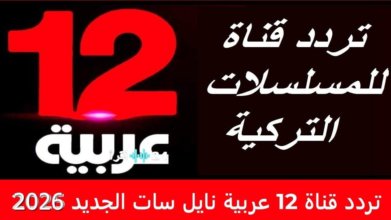 «استقبلوا تردد قناة 12 العربية الجديد على نايل سات 2026 بجودة HD لمتابعة أحدث الدراما العربية»