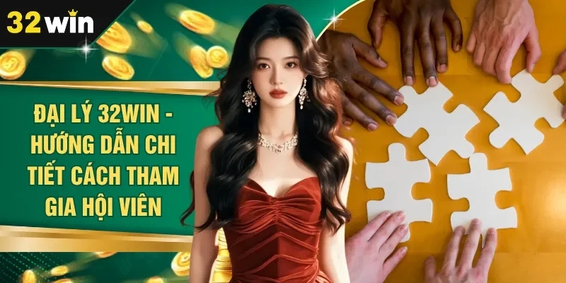 Đại Lý 32Win - Hướng Dẫn Chi Tiết Cách Tham Gia Hội Viên